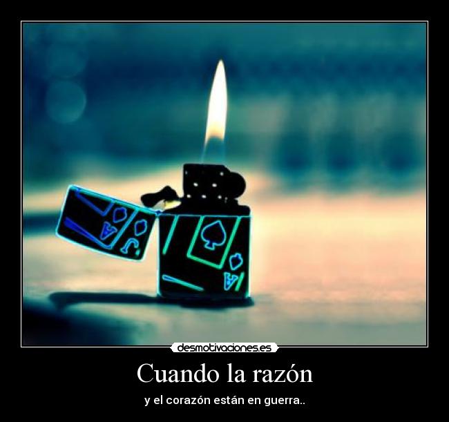 Cuando la razón - y el corazón están en guerra..