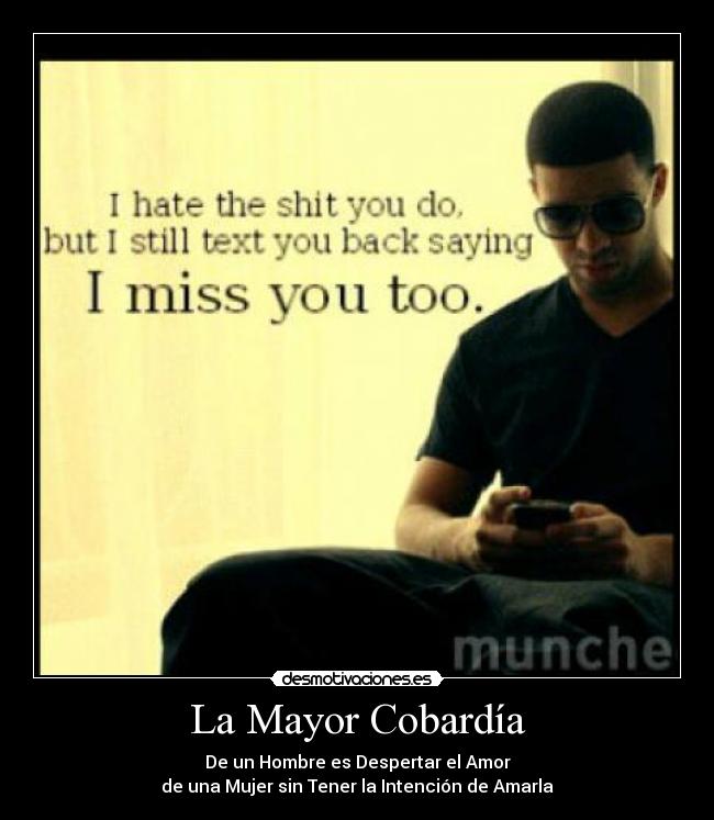 La Mayor Cobardía - De un Hombre es Despertar el Amor
de una Mujer sin Tener la Intención de Amarla