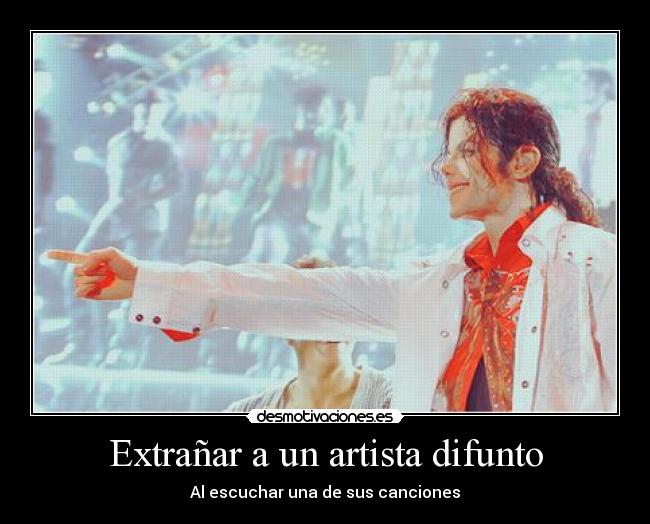 Extrañar a un artista difunto - Al escuchar una de sus canciones