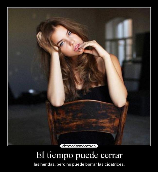 El tiempo puede cerrar - las heridas, pero no puede borrar las cicatrices.