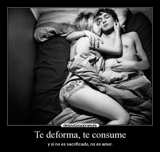 Te deforma, te consume - 