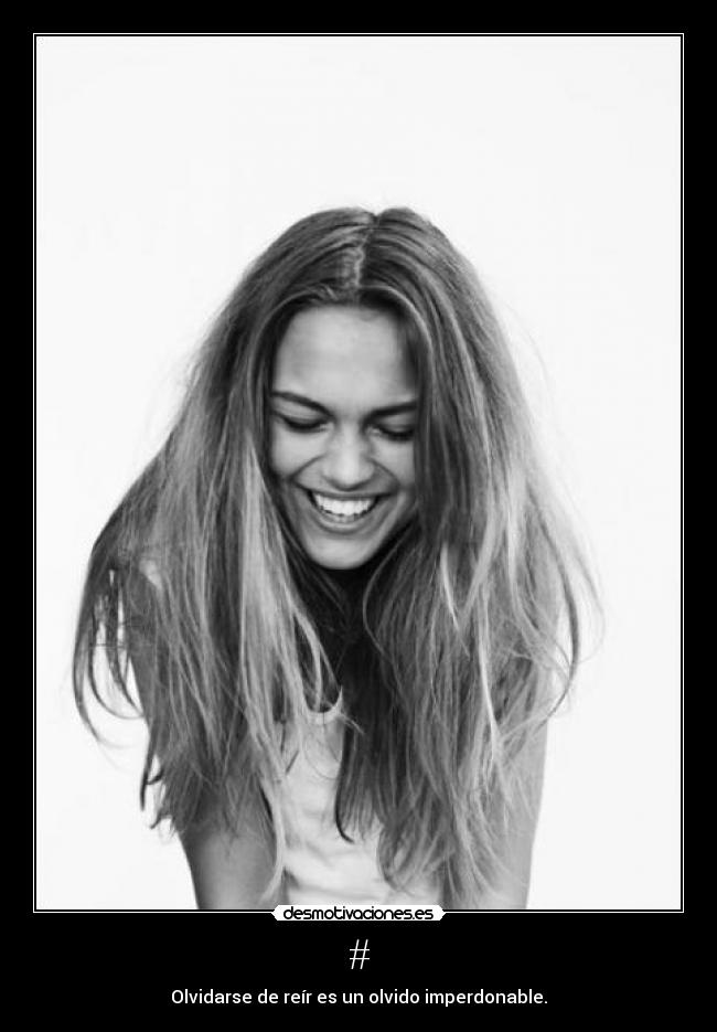 # - Olvidarse de reír es un olvido imperdonable.