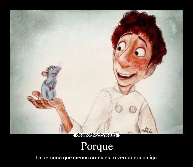 Porque - La persona que menos crees es tu verdadero amigo.