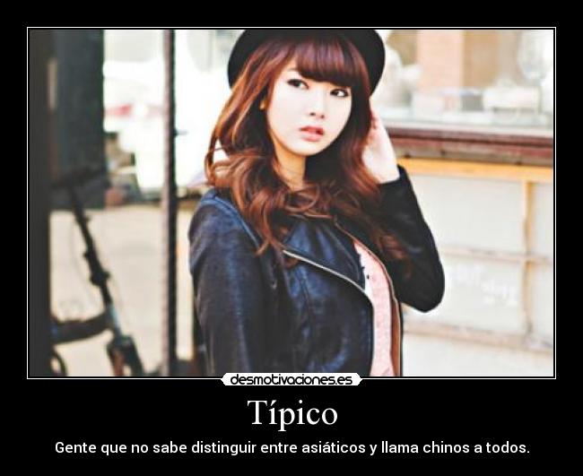 Típico - Gente que no sabe distinguir entre asiáticos y llama chinos a todos.