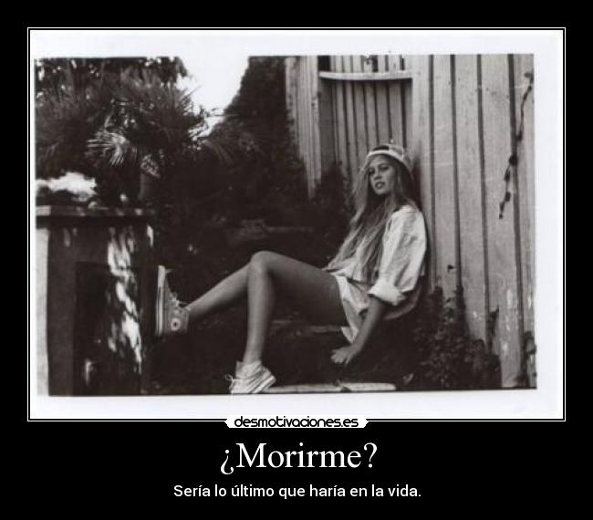 ¿Morirme? -