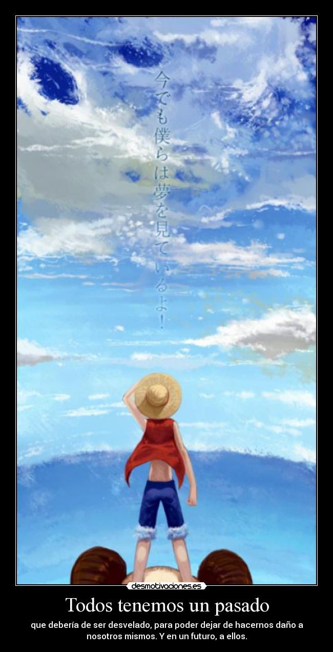 Todos tenemos un pasado - que debería de ser desvelado, para poder dejar de hacernos daño a
nosotros mismos. Y en un futuro, a ellos.