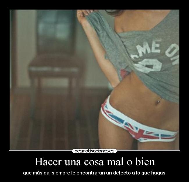 Hacer una cosa mal o bien - 