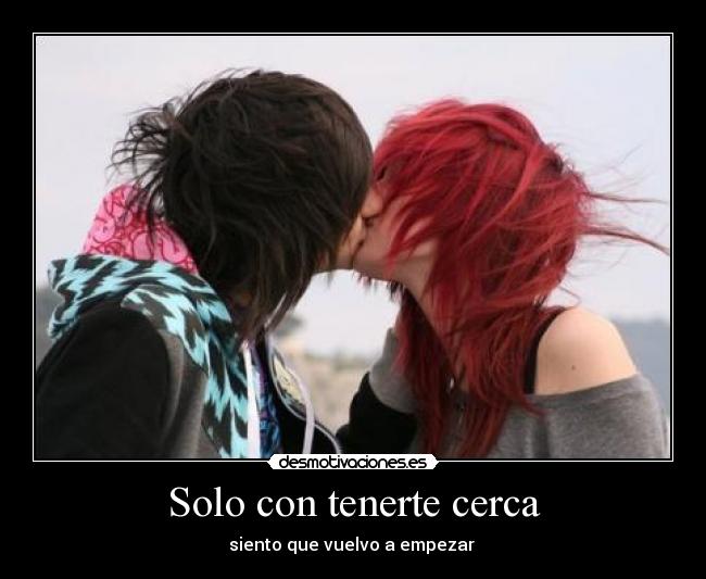 Solo con tenerte cerca - siento que vuelvo a empezar ♥