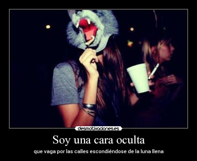 Soy una cara oculta - que vaga por las calles escondiéndose de la luna llena