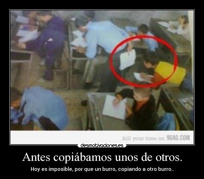 Antes copiábamos unos de otros. - 