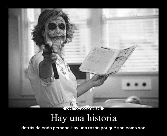 Hay una historia - detrás de cada persona.Hay una razón por qué son como son.