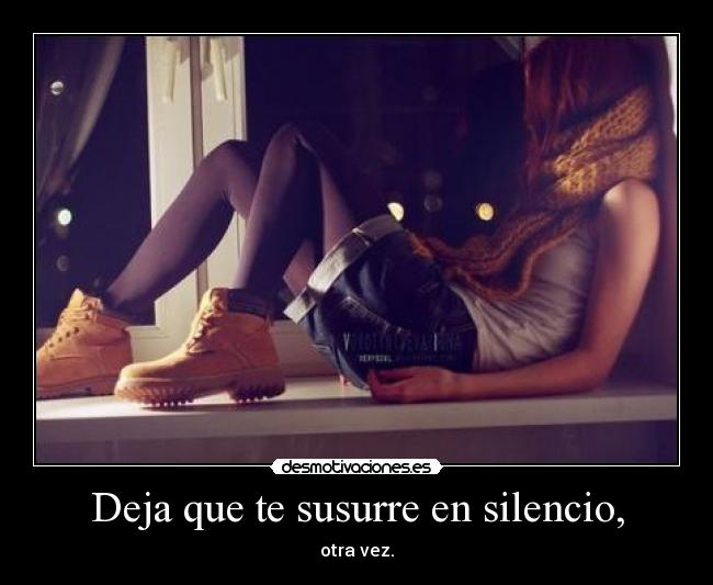 Deja que te susurre en silencio, - otra vez.