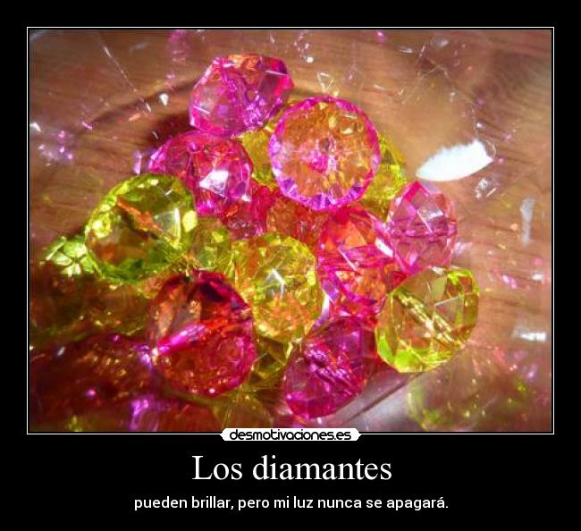 Los diamantes - pueden brillar, pero mi luz nunca se apagará.