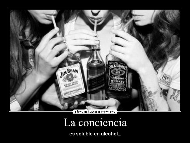 La conciencia - es soluble en alcohol...
