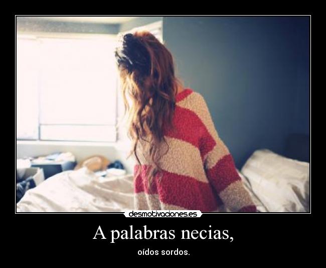 A palabras necias, - oídos sordos.