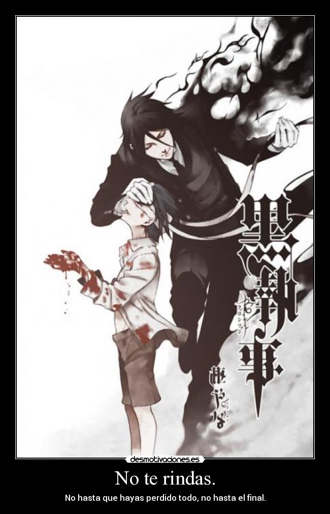 No te rindas. - No hasta que hayas perdido todo, no hasta el final.