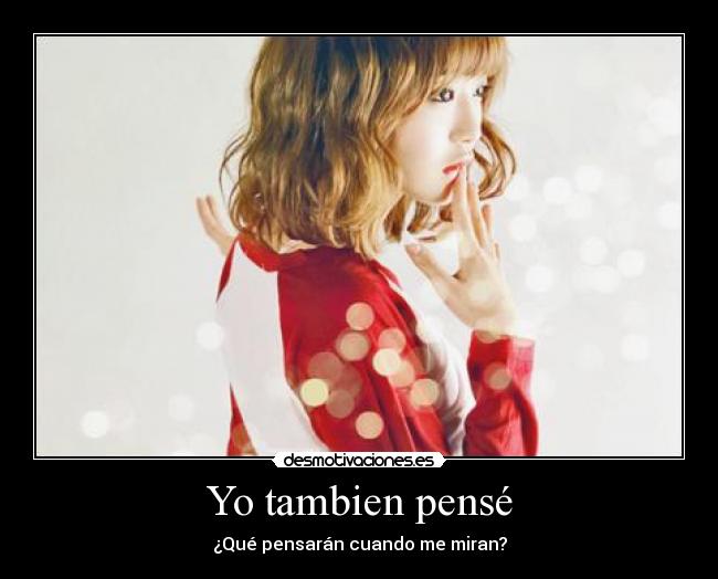 Yo tambien pensé - ¿Qué pensarán cuando me miran?