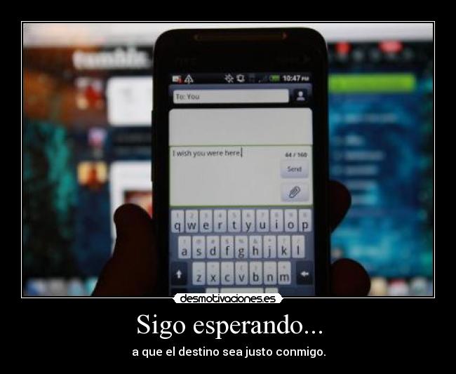 Sigo esperando... - a que el destino sea justo conmigo.