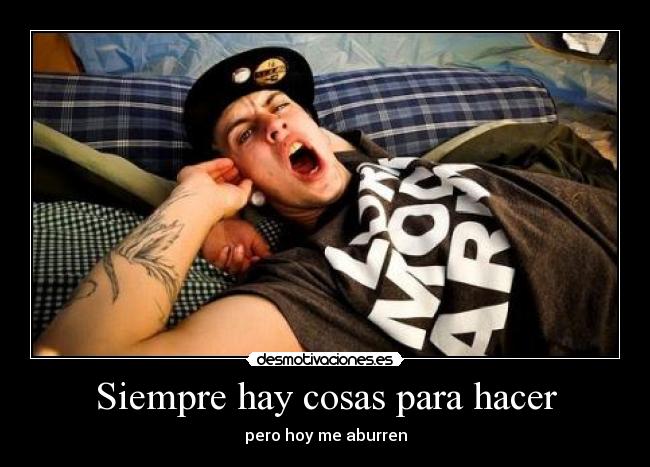 Siempre hay cosas para hacer - pero hoy me aburren
