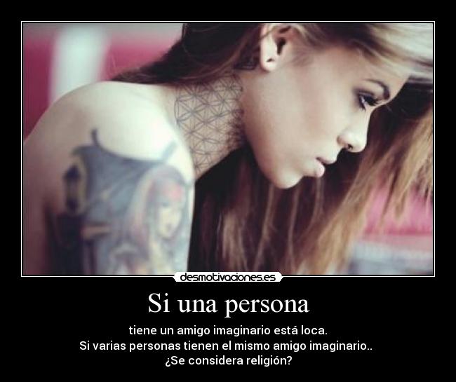 Si una persona - tiene un amigo imaginario está loca.
Si varias personas tienen el mismo amigo imaginario..  
¿Se considera religión?