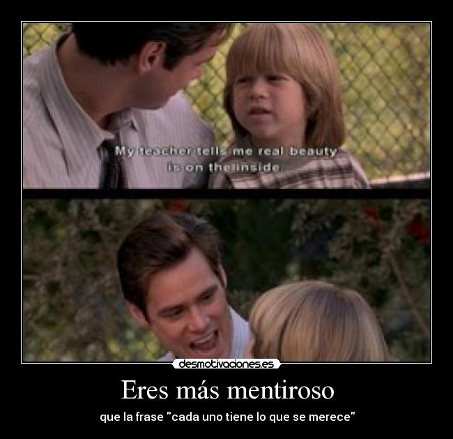 Eres más mentiroso - que la frase cada uno tiene lo que se merece