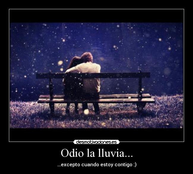 Odio la lluvia... - ...excepto cuando estoy contigo :)