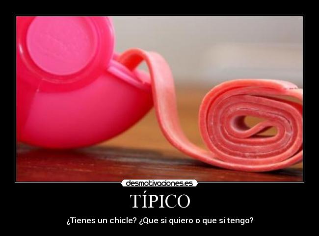 TÍPICO - ¿Tienes un chicle? ¿Que si quiero o que si tengo?