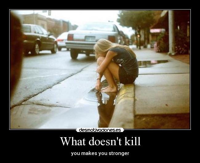 What doesnt kill - 