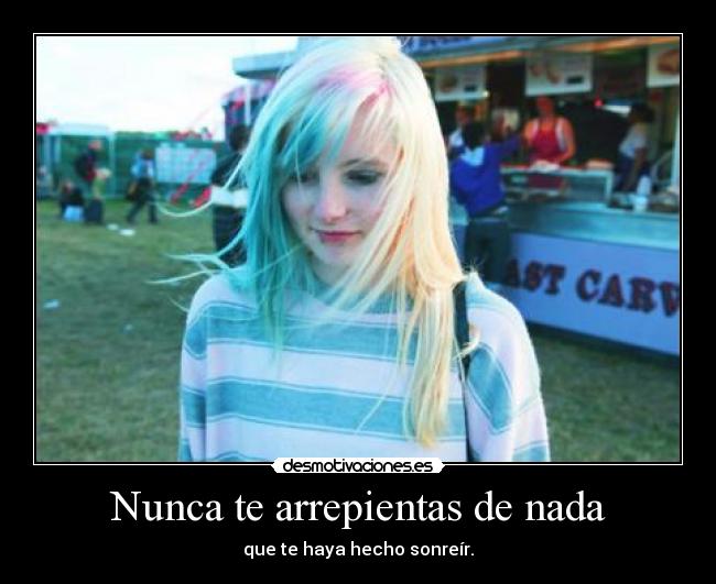 Nunca te arrepientas de nada -