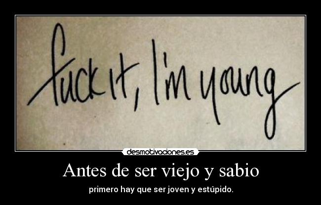 Antes de ser viejo y sabio -