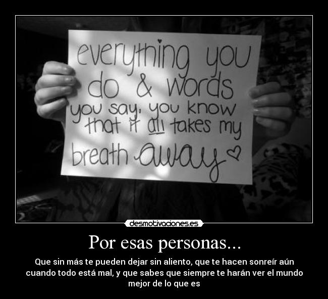 Por esas personas... - Que sin más te pueden dejar sin aliento, que te hacen sonreír aún
cuando todo está mal, y que sabes que siempre te harán ver el mundo
mejor de lo que es♥