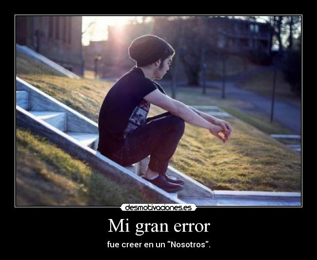 Mi gran error - fue creer en un Nosotros.