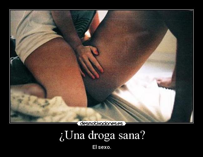 ¿Una droga sana? - El sexo.