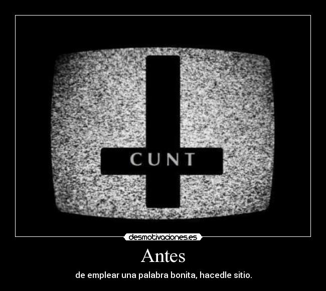 Antes - de emplear una palabra bonita, hacedle sitio.