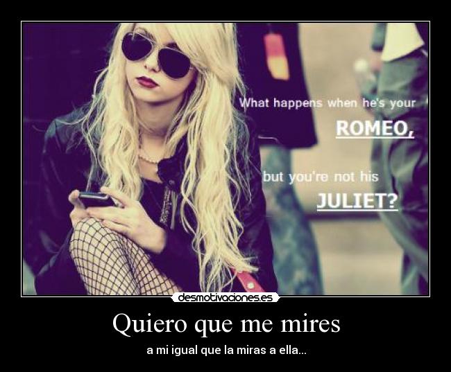 Quiero que me mires - a mi igual que la miras a ella...
