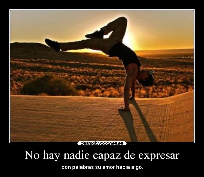 No hay nadie capaz de expresar - con palabras su amor hacia algo.