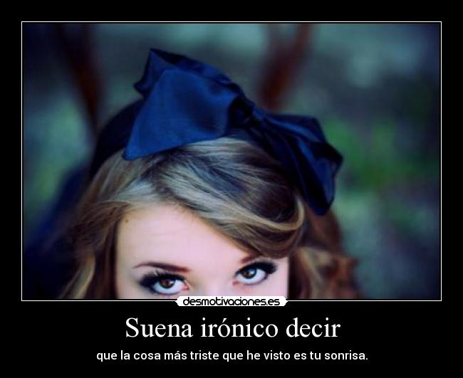 Suena irónico decir -