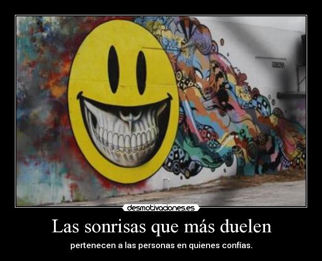 Las sonrisas que más duelen - pertenecen a las personas en quienes confías.