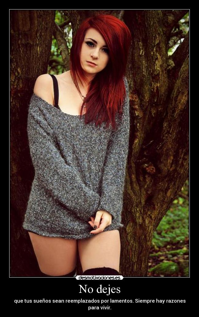 No dejes - que tus sueños sean reemplazados por lamentos. Siempre hay razones para vivir.
