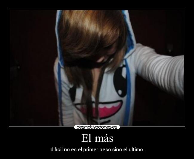 El más - difícil no es el primer beso sino el último.