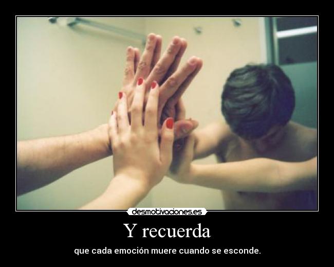 Y recuerda - que cada emoción muere cuando se esconde.