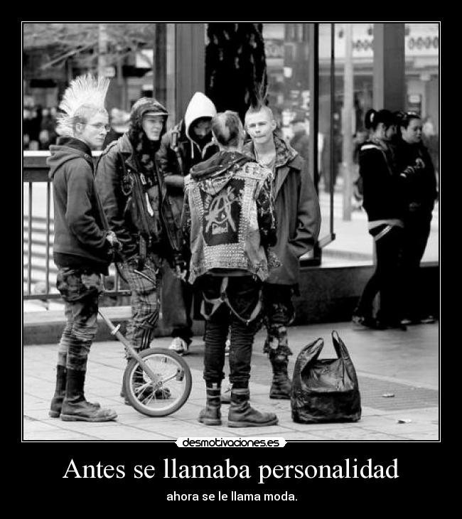 Antes se llamaba personalidad - ahora se le llama moda.