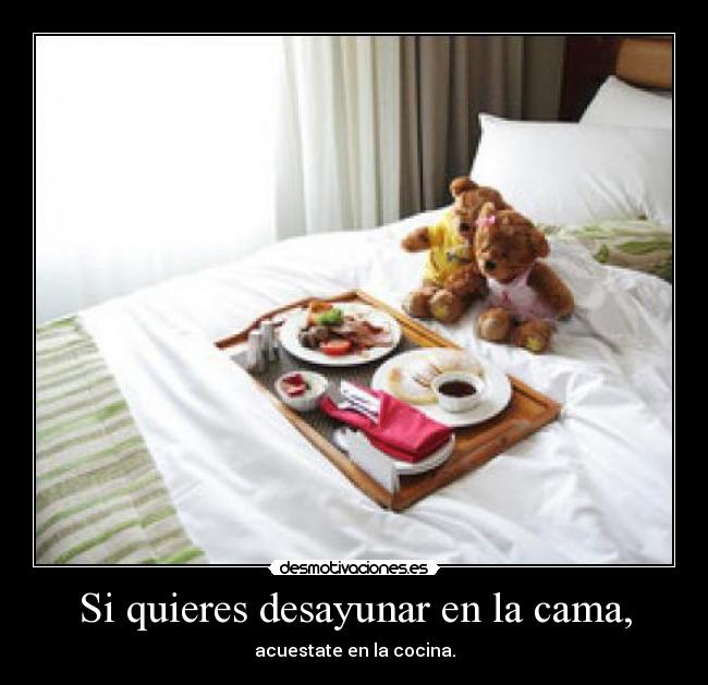 Si quieres desayunar en la cama, - 