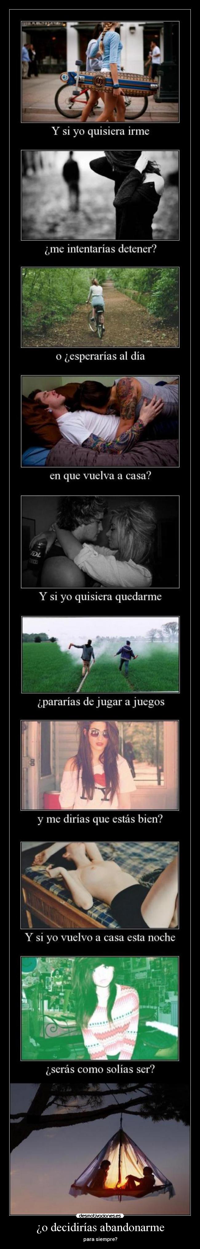 ¿o decidirías abandonarme - para siempre?