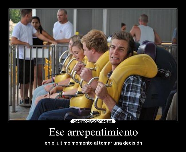 Ese arrepentimiento - en el ultimo momento al tomar una decisión