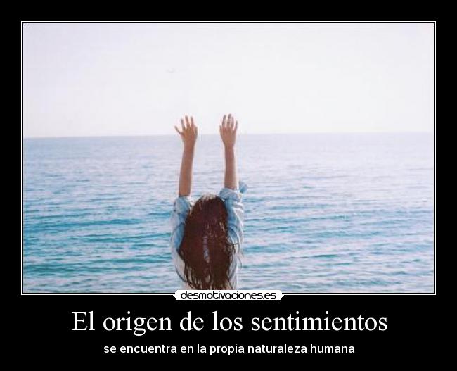 El origen de los sentimientos - se encuentra en la propia naturaleza humana