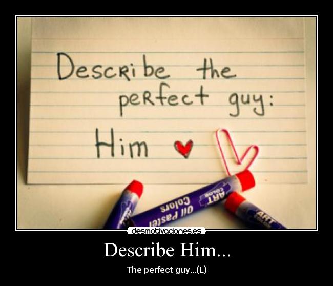 Describe Him... - The perfect guy...(L)