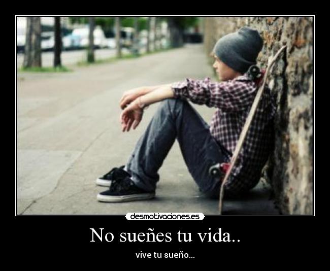 No sueñes tu vida.. - 