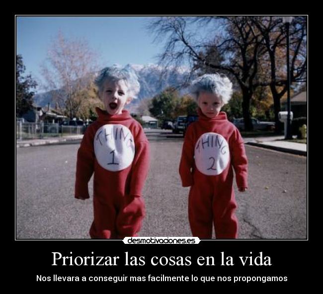 Priorizar las cosas en la vida - Nos llevara a conseguir mas facilmente lo que nos propongamos