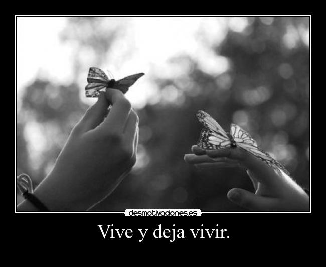 Vive y deja vivir. - 